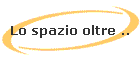 Lo spazio oltre ..