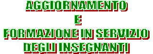 AGGIORNAMENTO
 E
 FORMAZIONE IN SERVIZIO 
DEGLI INSEGNANTI